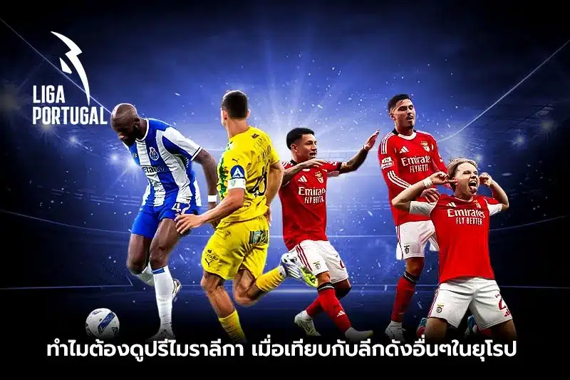 ทำไมต้องดูปรีไมราลีกา เมื่อเทียบกับลีกดังอื่นๆในยุโรป?